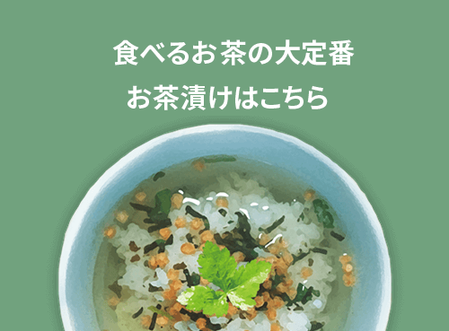 食べるお茶の大定番 お茶漬けはこちら