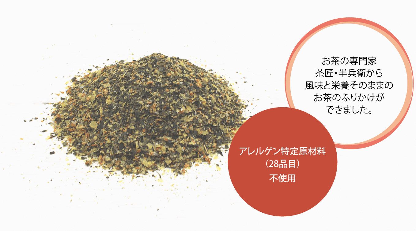 お茶の専門家茶匠・半兵衛から風味と栄養そのままのお茶のふりかけができました。アレルゲン特定原材料（28品目）不使用